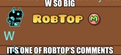 W so big it’s one of Robtop’s comments Meme Template