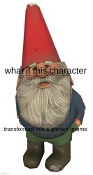 what if this character transformered into a garden gnome Meme Template