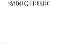 Sylceon deleted Meme Template