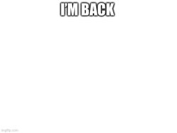 I’m back Meme Template