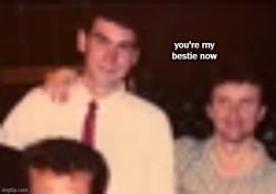 youre my bestie now Meme Template