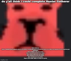 do y'all think i could complete Hunter Gatherer; Hunter Gatherer Meme Template