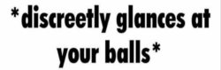 discreetly glances at your balls Meme Template