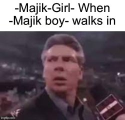 -Majik-Girl- When -Majik boy- walks in Meme Template