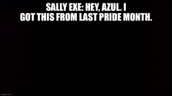 SALLY EXE: HEY, AZUL. I GOT THIS FROM LAST PRIDE MONTH. Meme Template