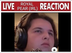 Live Royal Pear Irl Reaction Meme Template