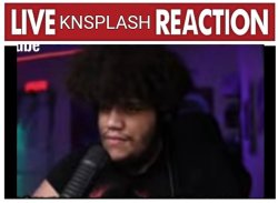 Live KnSplash Reaction Meme Template