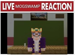 Live Mogswamp (Minecraft) Reaction Meme Template