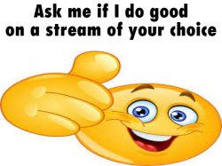 Ask me if I do good on a stream of your choice Meme Template