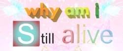 why am i still alive Meme Template