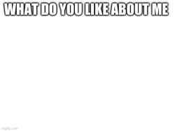 What do you like about me Meme Template