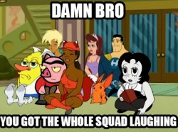 Damn bro you got whole squad laughing Meme Template