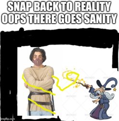 Snap back to reality oops there goes sanity Meme Template