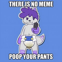 There Is No Meme, Poop Your Pants Meme Template