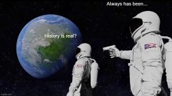 history is real? Meme Template
