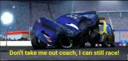 Don't take me out coach I can still race Meme Template