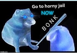 go to horny jail NOW Meme Template