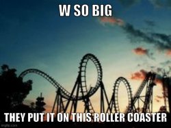 W so big they put it on this roller coaster Meme Template