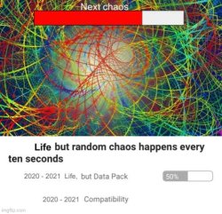 Life but random chaos happen every ten seconds Meme Template