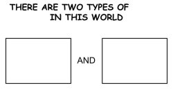 There are two types of X in this world Meme Template