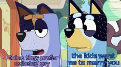 bluey i think they prefer us being gay Meme Template