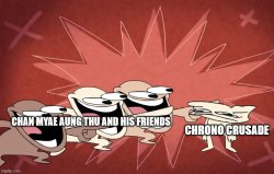 Chan Myae Aung Thu And His Friends Hates Chrono Crusade Meme Template