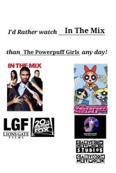 I'd rather watch in the mix than the powerpuff girls any day Meme Template