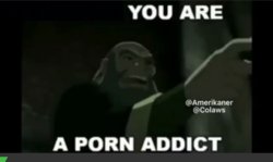 you are a porn addict Meme Template