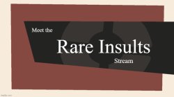 Meet the Rare Insults Stream. Meme Template