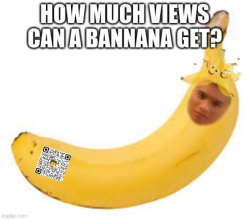 How much views can a "Banana" get? Meme Template