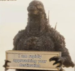 Godzilla minus one is rapidly approaching your location Meme Template