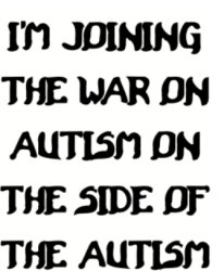 Joining The War On Autism On The Side Of The Autism. Meme Template