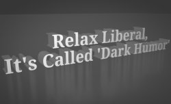 Relax Liberal, It's called 'Dark Humor' Meme Template