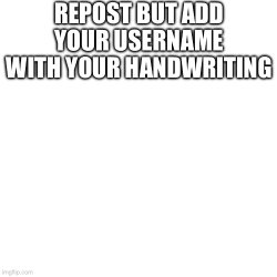 Repost but add your username with your handwriting Meme Template