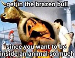 get in the brazen bull Meme Template