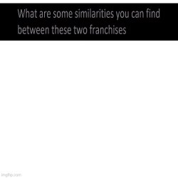 Similarities between these two franchises Meme Template