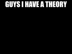 guys i have a theory Meme Template