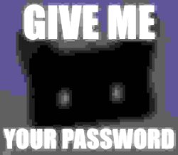 GIVE ME YOUR PASSWORD Meme Template