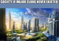 Society if major cloog never existed Meme Template