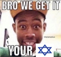 BRO WE GET IT YOUR JEWISH Meme Template