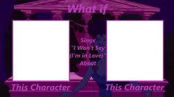 [Insert Character] Sings I Won't Say I'm In Love About Meme Template