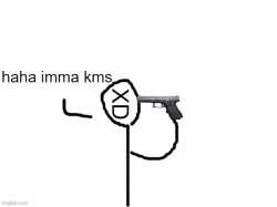 haha imma kms Meme Template