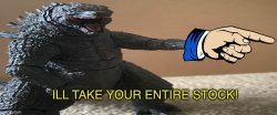 ILL TAKE YOUR ENTIRE STOCK! (Godzilla) Meme Template