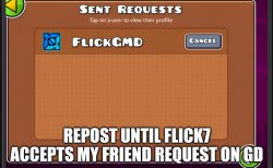 Repost until flick7 accepts my friend request on gd Meme Template