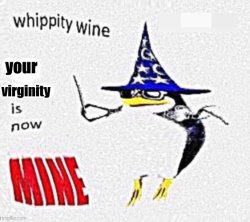 Whippity wine your virginity is now mine Meme Template