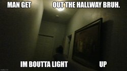 man get X out the hallway bruh. im boutta light X up Meme Template