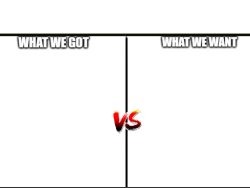 What We Got VS. What We Want Meme Template