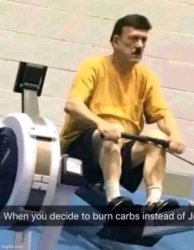 When you decide to burn carbs instead of J Meme Template