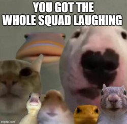 You Got The Whole Squad Laughing Meme Template