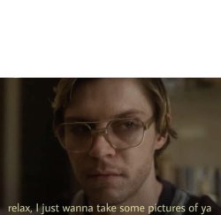 Relax, I just wanna take some pictures Meme Template